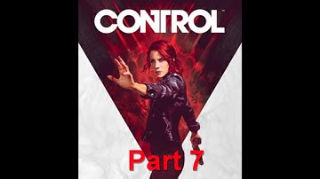Control - First Playthrough - Part 7