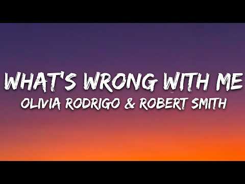 Olivia Rodrigo, Robert Smith - what’s wrong with me (Lyrics)