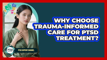 Why Choose Trauma-informed Care For PTSD Treatment? - PTSD Support Channel