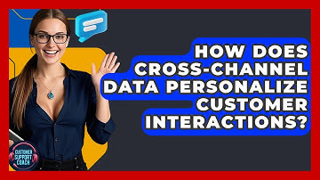 How Does Cross-Channel Data Personalize Customer Interactions? - Customer Support Coach