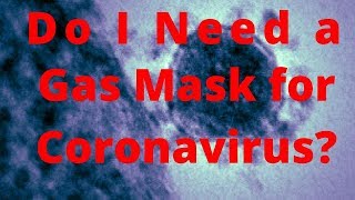 Do I Need A gas mask for the Coronavirus?