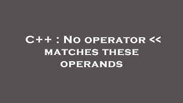 C++ : No operator    matches these operands