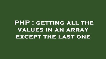 PHP : getting all the values in an array except the last one