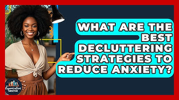 What Are the Best Decluttering Strategies to Reduce Anxiety? | Your Organization Mentor