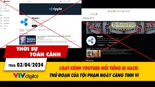 Thời sự toàn cảnh trưa 03\/04: Loạt kênh youtube nổi tiếng triệu người theo dõi bị hack | VTV24