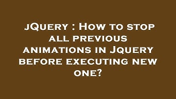 jQuery : How to stop all previous animations in Jquery before executing new one?