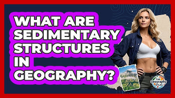 What Are Sedimentary Structures In Geography? - The Geography Atlas