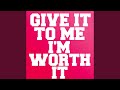 Give It To Me I M Worth It 