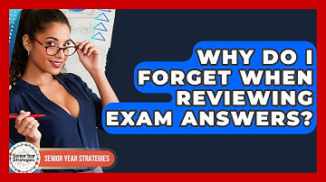 Why Do I Forget When Reviewing Exam Answers? - Senior Year Strategies