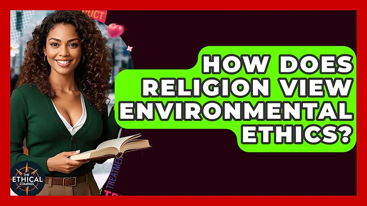 How Does Religion View Environmental Ethics? - The Ethical Compass