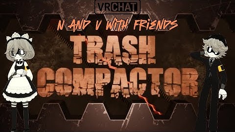 N and V with Friends Survive the Trash Compactor (VRChat)
