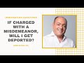 If Charged With a Misdemeanor, Will I Get Deported? | Free Immigration Advice (7/30/2020)