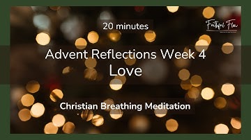 Christian Breathing Meditation | Advent Reflections Week 4 - Love | 20 minutes