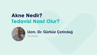 Akne Nedir? Tedavisi Nasıl Olur? - Uzm. Dr. Gürbüz Çetindağ
