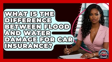 What Is The Difference Between Flood And Water Damage For Car Insurance? - Auto Coverage Explained