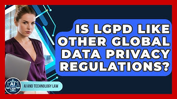 Is LGPD Like Other Global Data Privacy Regulations? - AI and Technology Law