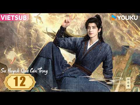 [VIETSUB] Sư Huynh Quá Cẩn Trọng - Tập 12 | 🧐 Ngao Thụy Bằng tái sinh thời Hồng Hoang | YOUKU