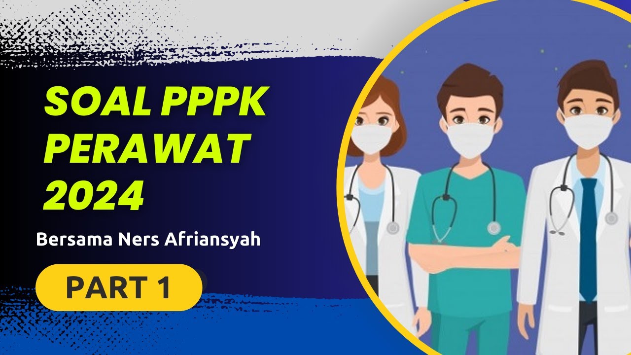PART 1-LATIHAN SOAL KOMPETENSI TEKNIS PPPK PERAWAT 2024, LENGKAP DENGAN PEMBAHASAN