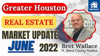 Greater Houston REAL ESTATE market update with Ft Bend County Realtor Bret Wallace [June 2022]