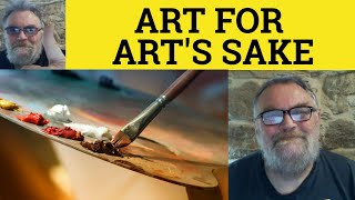 🔵 Art For Art's Sake Meaning - Art For Art's Sake Examples - Art For Art's Sake Definition