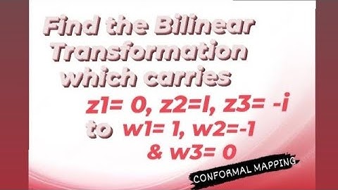 Find the Bilinear Transformation which carries 0, i, -i in z plane to 1, -1, 0 in w plane.