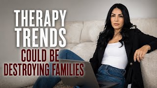 Therapy trends are destroying families