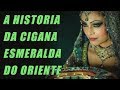 A HISTORIA DA CIGANA ESMERALDA DO ORIENTE