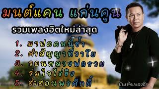 รวมเพลงฮิต มนต์แคน แก่นคูน เพราะทุกเพลง #มาปลดหนี้ช้ำ #คำสัญญาที่วาโย #วอนหลวงพ่อรวย #ติดตาม