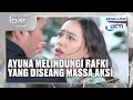 #eps11 Ayuna Melindungi Rafki dari Serangan Massa Aksi | Mencintai Ipar Sendiri