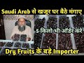 खजूर के बड़े Importer | 5 किलो भी घर बैठे मंगाए | Dry Fruits Importer | सऊदी अरब से मंगाए सस्ते खजूर