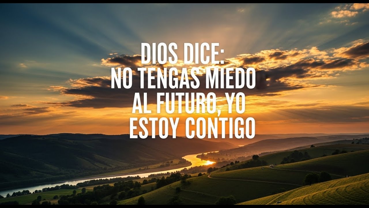 DIOS DICE: NO TENGAS MIEDO AL FUTURO, YO ESTOY CONTIGO - YouTube