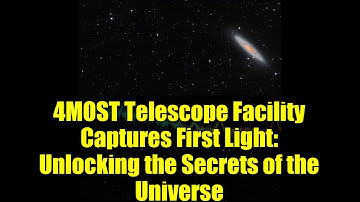 4MOST Telescope Facility Captures First Light: Unlocking the Secrets of the Universe