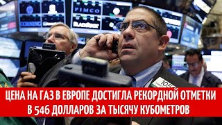 Цена на газ в Европе достигла рекордной отметки в 546 долларов за тысячу кубометров