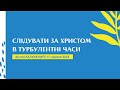 Слідувати за Христом в турбулентні часи. Антон Калюжний. 11 червня 2023 р.