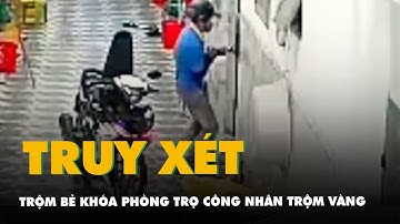 Trộm bẻ khóa phòng trọ công nhân lấy cắp vàng trang sức, công an đang truy xét