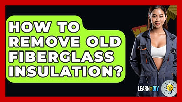 How To Remove Old Fiberglass Insulation? - LearnToDIY360.com