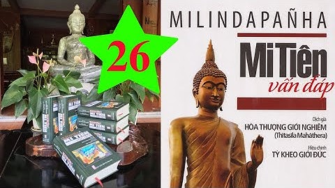 KINH MI TIÊN VẤN ĐÁP | Phần 26/46: Từ 122 - 126 Phật có còn bất bình hay Sân hận không ???