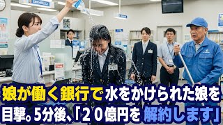 娘が働く銀行で水をかけられた娘を目撃、5分後、「２０億円を解約します」
