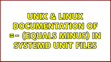 Unix & Linux: Documentation of =- (equals minus) in systemd unit files (2 Solutions!!)