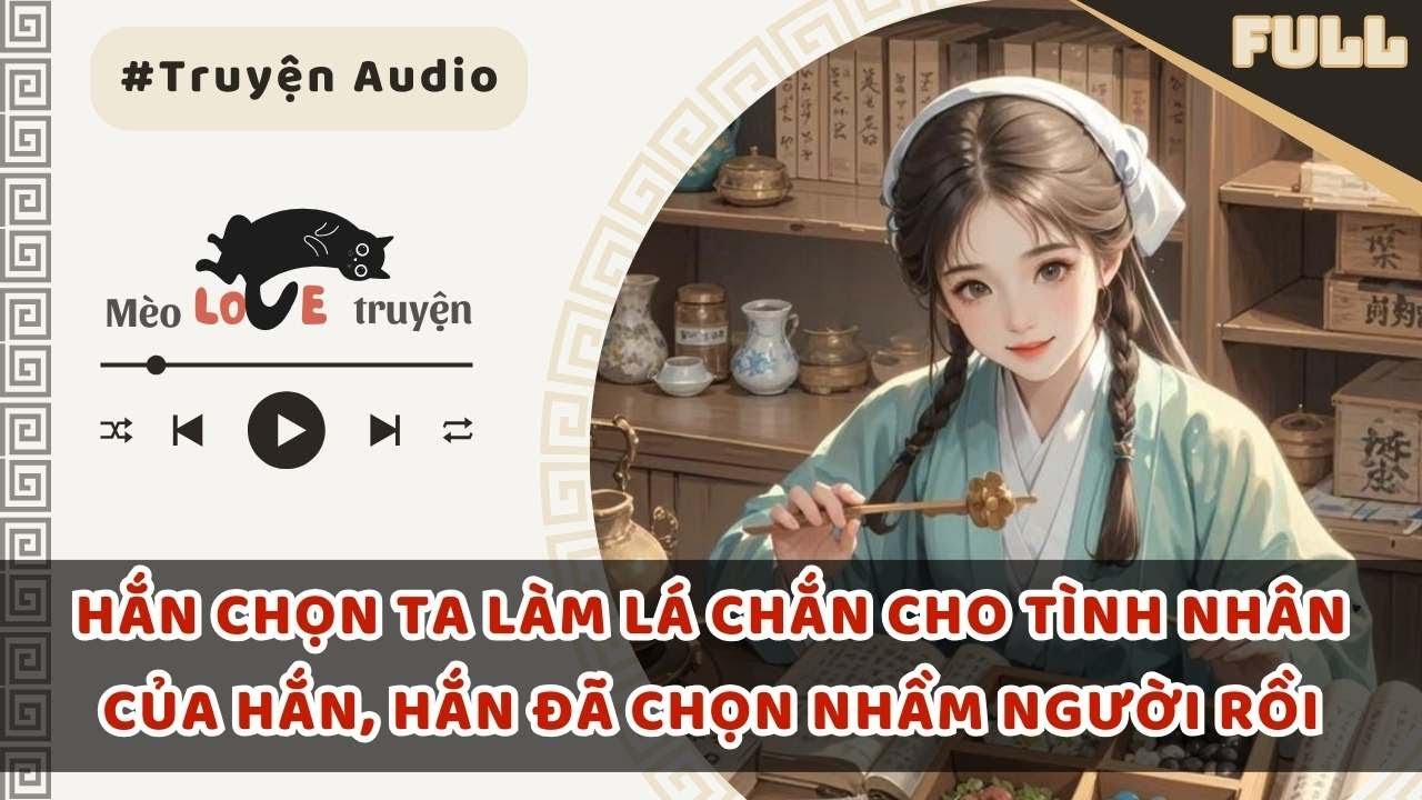 HẮN CHỌN TA LÀM LÁ CHẮN CHO TÌNH NHÂN CỦA HẮN, HẮN ĐÃ CHỌN NHẦM NGƯỜI RỒI #mèomêtruyện