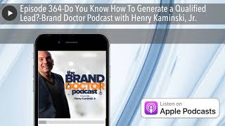 Celebrity Episode 364-Do You Know How To Generate a Qualified Lead?-Brand Doctor Podcast with Henry Kaminski, Net Worth