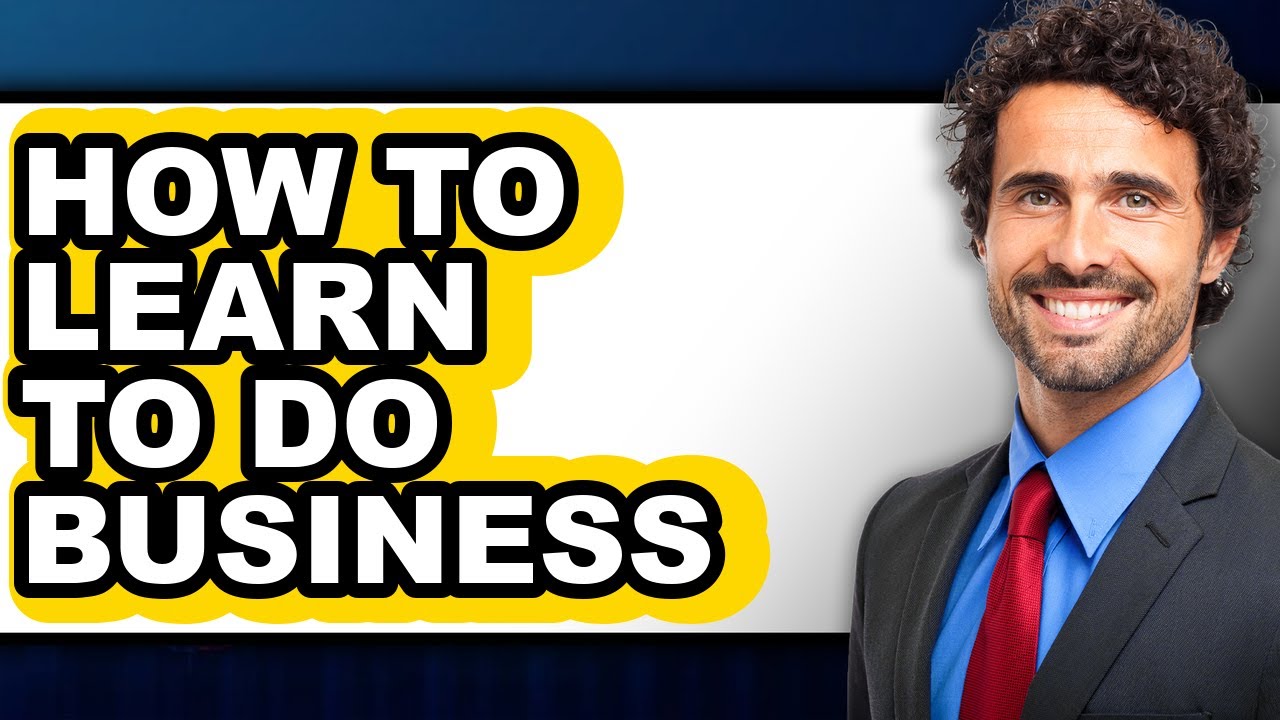 How to Learn to Do Business (updated) - YouTube