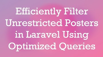 Efficiently Filter Unrestricted Posters in Laravel Using Optimized Queries