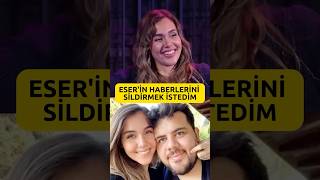 Eser&#39;in haberlerini sildirmek istedim Berfu Yenenler #berfuyenenler  #eys