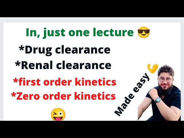 drug clearance : renal clearance, first order kinetics, zero order kinetics, half life educational