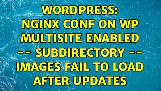 Wordpress: NGINX conf on WP Multisite enabled -- subdirectory -- images fail to load after updates