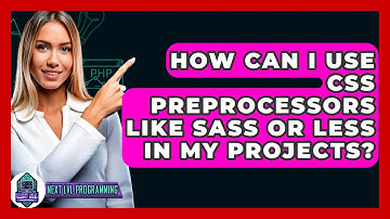 How Can I Use CSS Preprocessors Like Sass or Less in My Projects? - Next LVL Programming