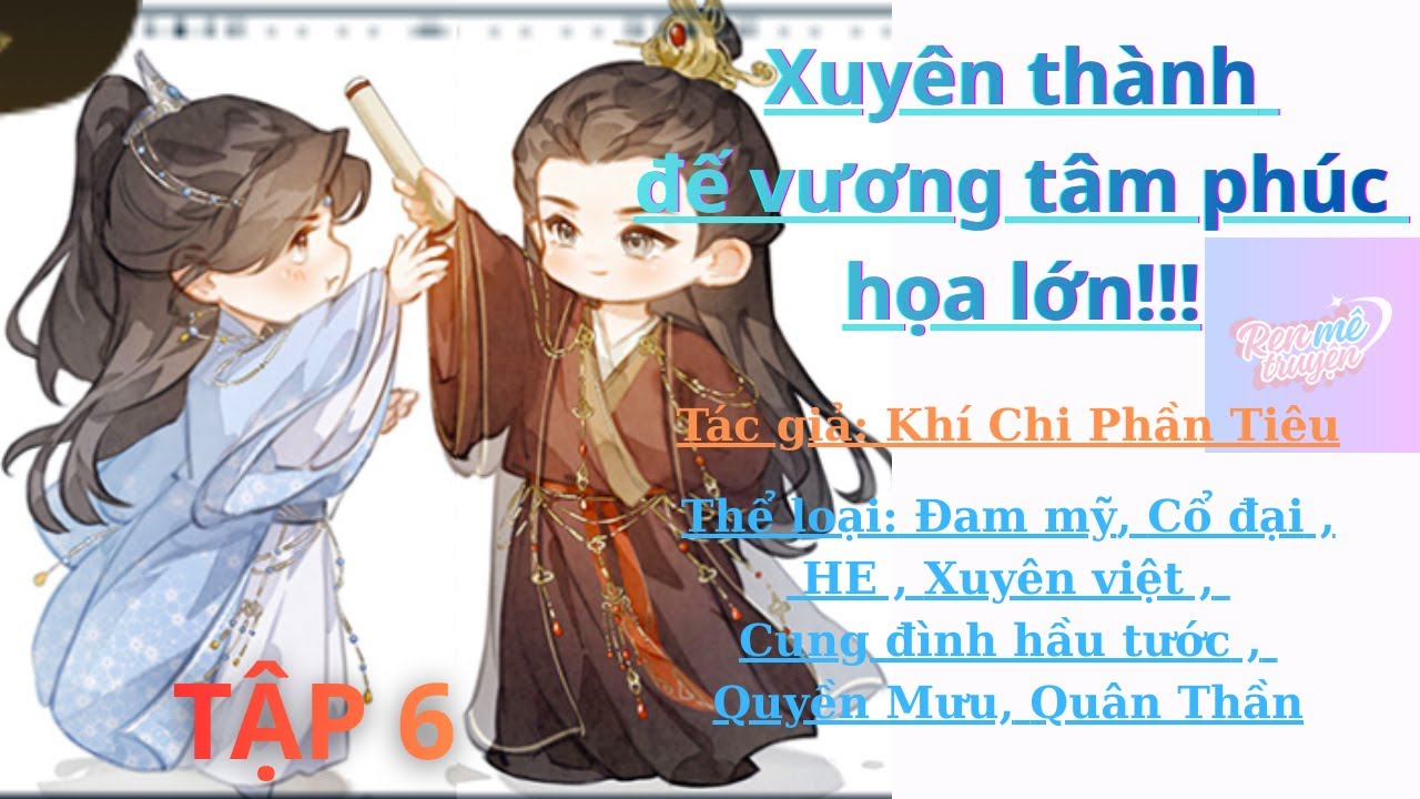 XUYÊN THÀNH ĐẾ VƯƠNG TÂM PHÚC, HỌA LỚN!!! - P6 [ĐAM MỸ/CỔ ĐẠI/CUNG ĐÌNH]