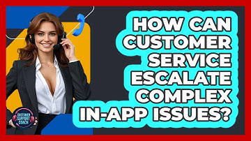 How Can Customer Service Escalate Complex In-app Issues? - Customer Support Coach