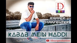 Song : KABAB MEIN HADDI Lyrics : MakFighter Rapper : MakFighter Rap...